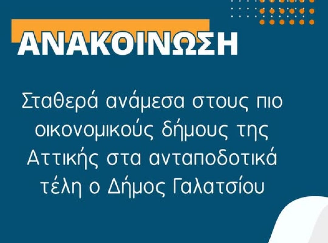 Η σωστή διαχείριση των οικονομικών του Δήμου Γαλατσίου αποτυπώνεται στα υλοποιημένα έργα και τις αποφάσεις για χαμηλά δημοτικά τέλη